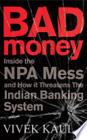 Bad Money Inside The Npa Mess And How It Threatens The Indian Banking System Vivek Kaul
