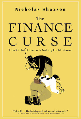 The Finance Curse How Global Finance Is Making Us All Poorer Nicholas Shaxson