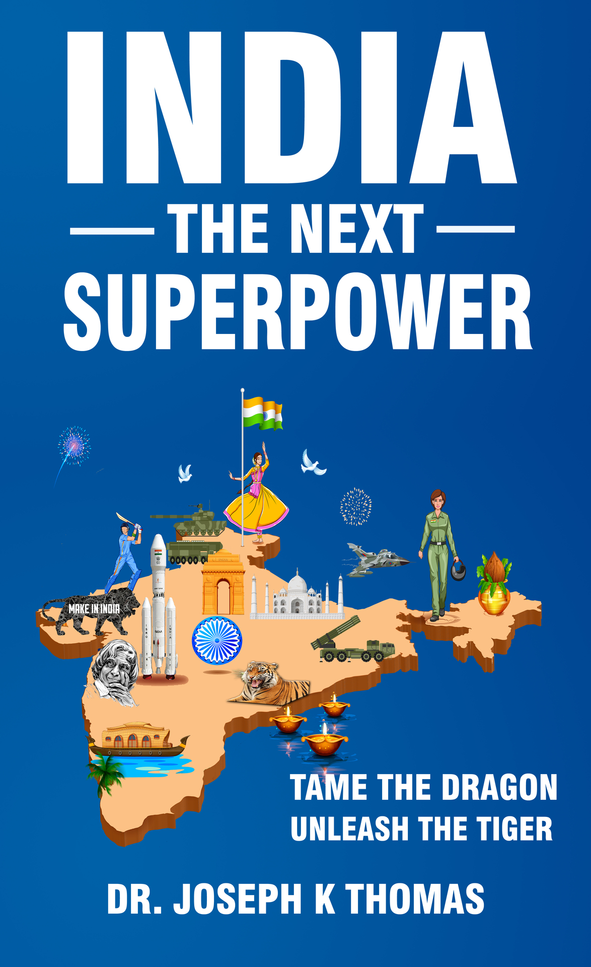 India The Next Superpower Tame The Dragon Unleash The Tiger Dr Joseph K Thomas
