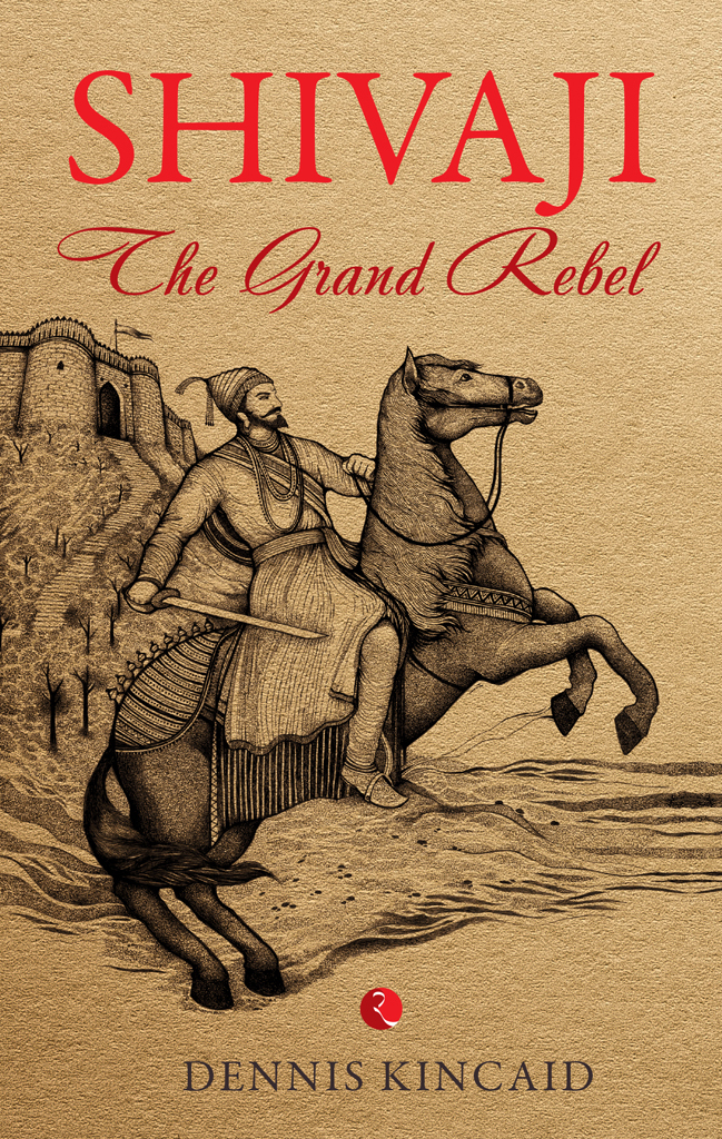 Shivaji The Grand Rebel Dennis Kincaid