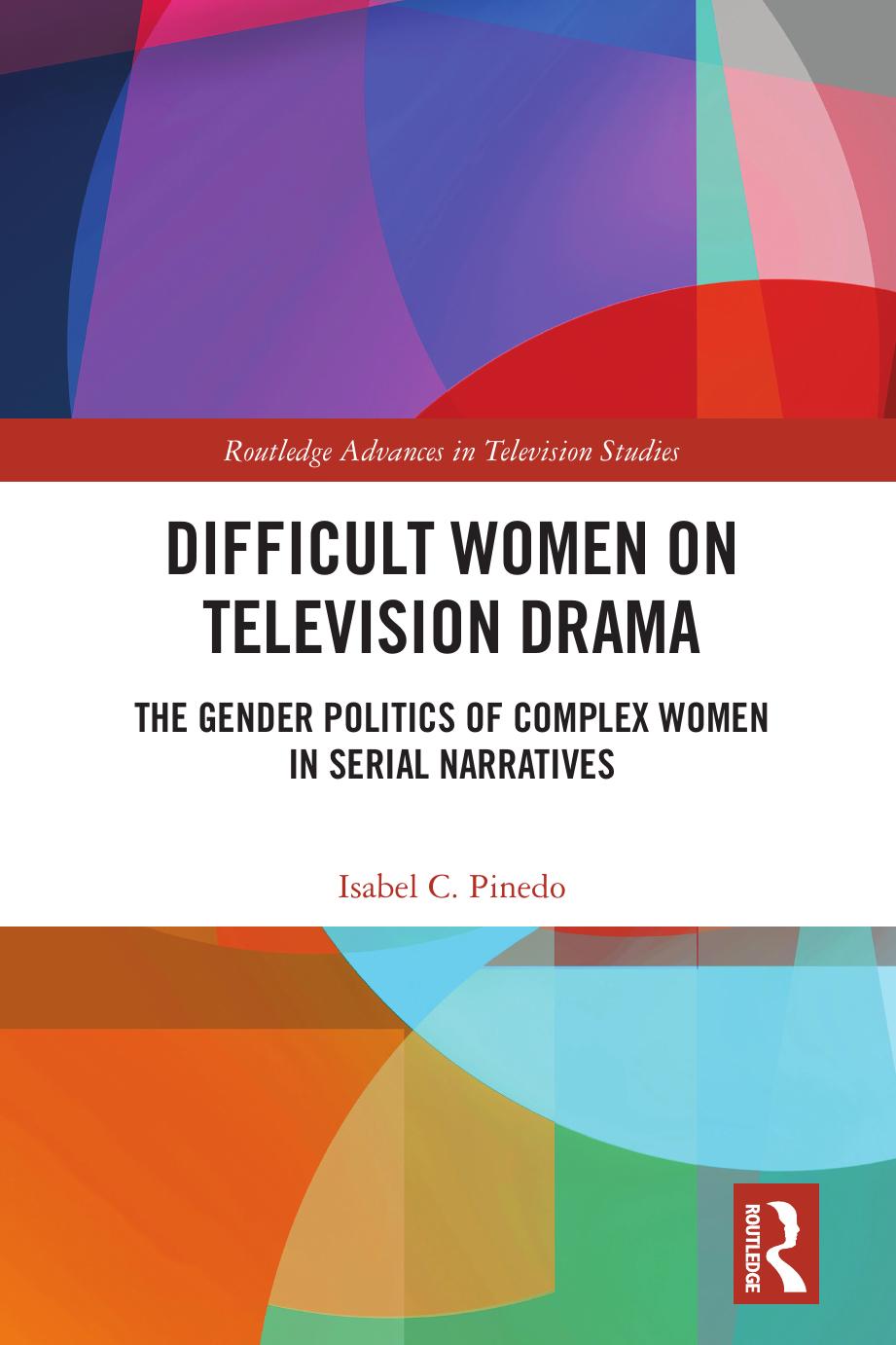 Difficult Women On Television Drama The Gender Politics Of Complex Women In Serial Narratives Isabel C Pinedo