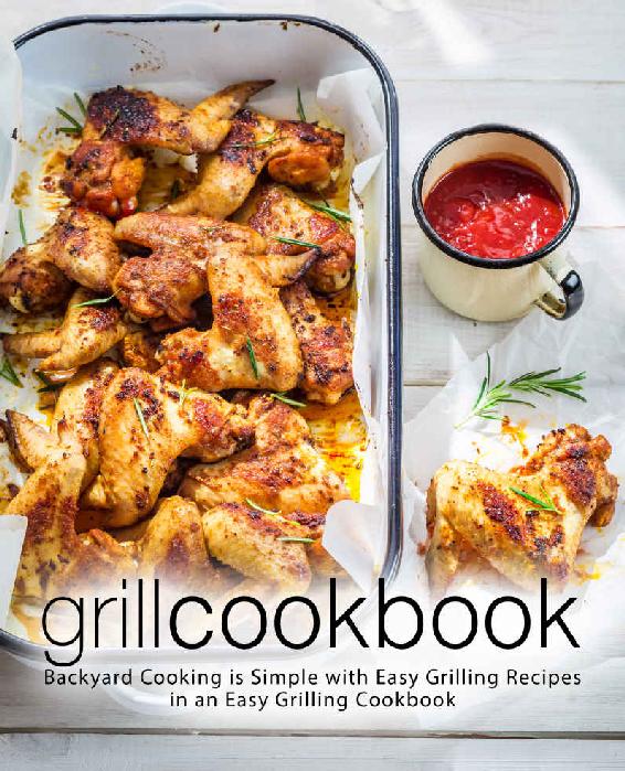 Grill Cookbook Backyard Cooking Is Simple With Easy Grilling Recipes In An Easy Grilling Cookbook Booksumo Press