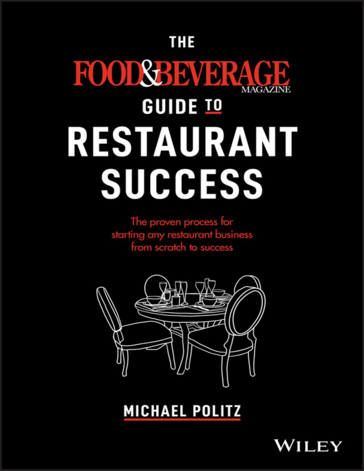 The Food And Beverage Magazine Guide To Restaurant Success The Proven Process For Starting Any Restaurant Business From Scratch To Success Michael Politz