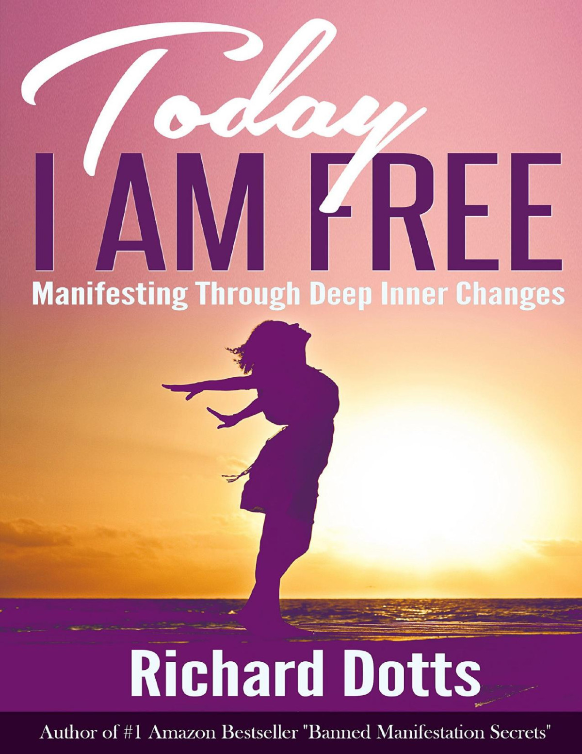 Today I Am Free Manifesting Through Deep Inner Changes Richard Dotts Dotts