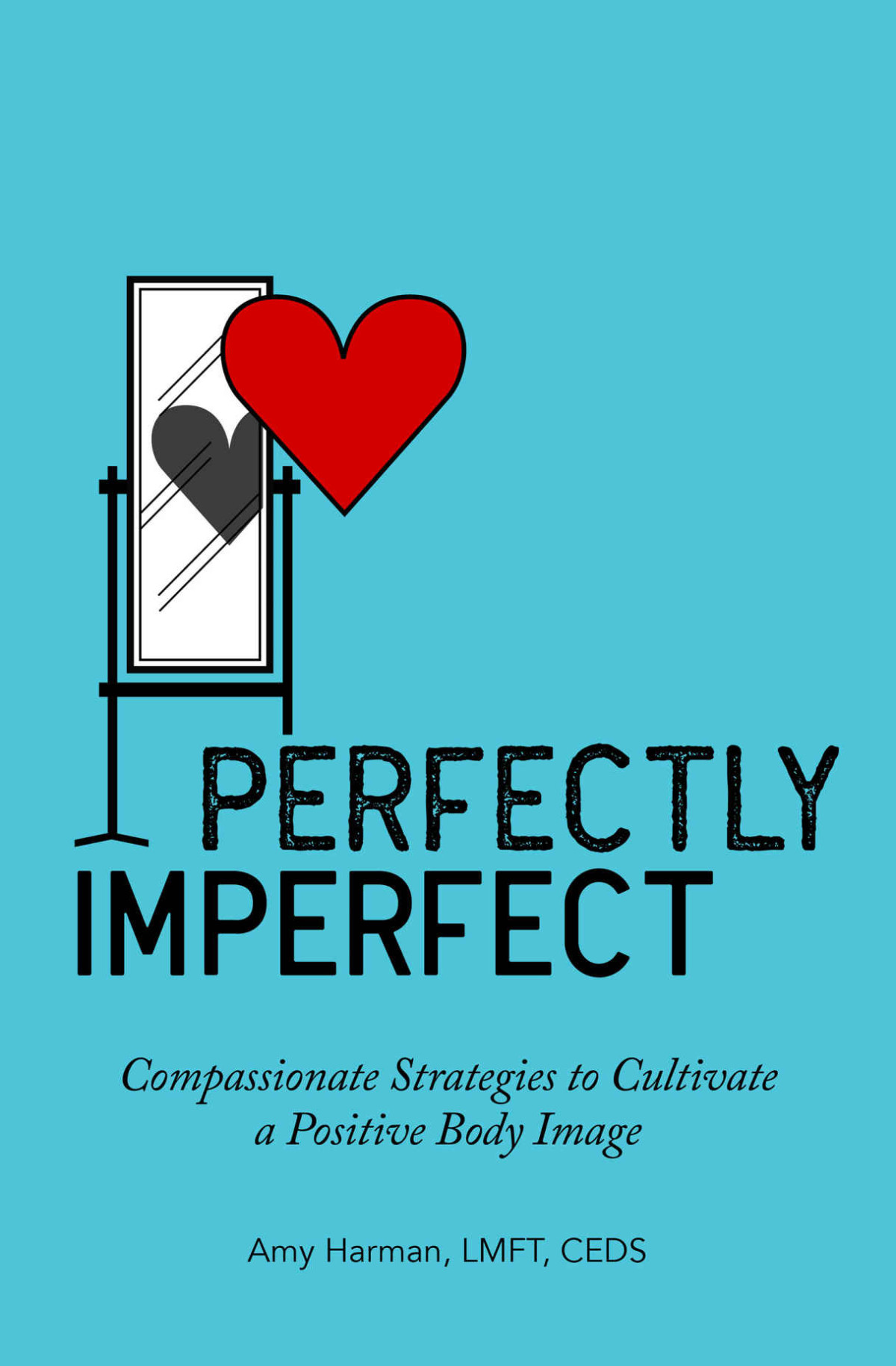 Perfectly Imperfect Compassionate Strategies To Cultivate A Positive Body Image Harman Lmft Ceds