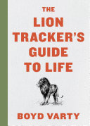The Lion Trackers Guide To Life Boyd Varty