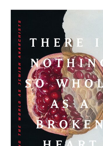 There Is Nothing So Whole As A Broken Heart Mending The World As Jewish Anarchists Cindy Milstein Editor