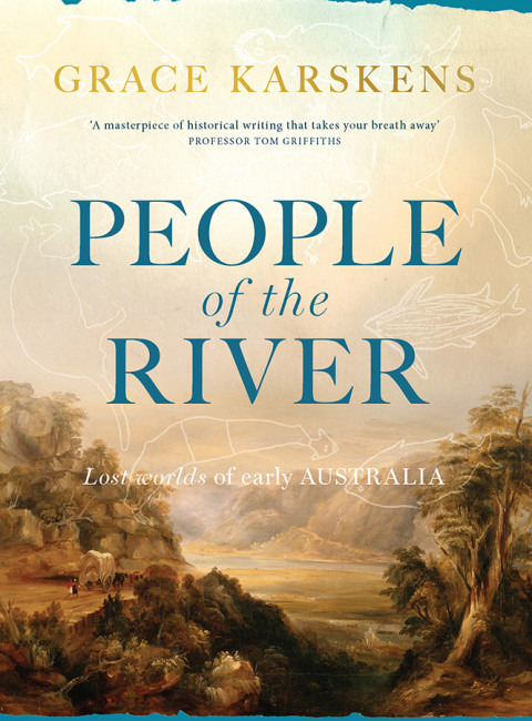 People Of The River Lost Worlds Of Early Australia 1st Edition Karskens