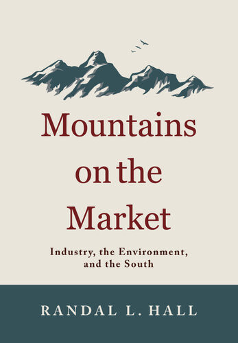 Mountains On The Market Industry The Environment And The South Randal L Hall