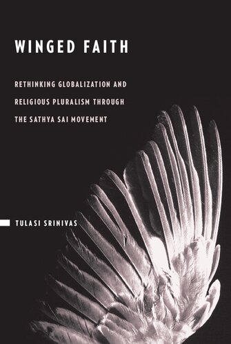 Winged Faith Rethinking Globalization And Religious Pluralism Through The Sathya Sai Movement Tulasi Srinivas