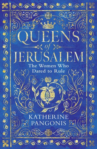 Queens Of Jerusalem The Women Who Dared To Rule Katherine Pangonis