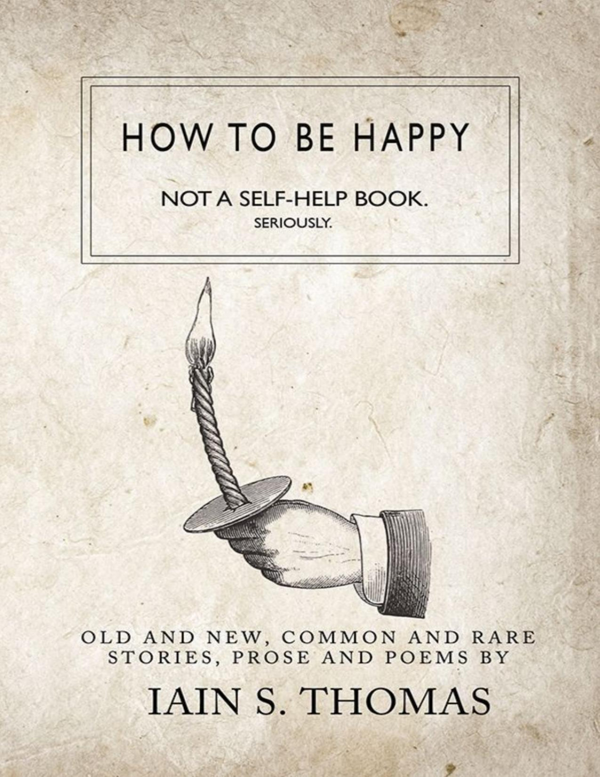 How To Be Happy Not A Selfhelp Book Seriously 1st Edition Iain S Thomas