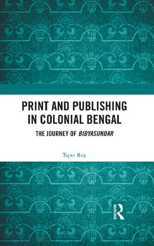 Print And Publishing In Colonial Bengal The Journey Of Bidyasundar Tapti Roy