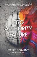 Ego Authority Failure Using Emotional Intelligence Like A Hostage Negotiator To Succeed As A Leader Derek Gaunt