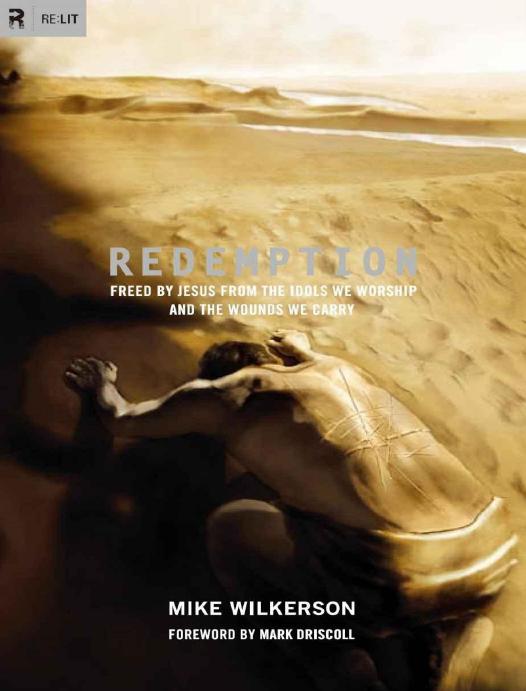 Redemption Freed By Jesus From The Idols We Worship And The Wounds We Carry Mike Wilkerson Wilkerson