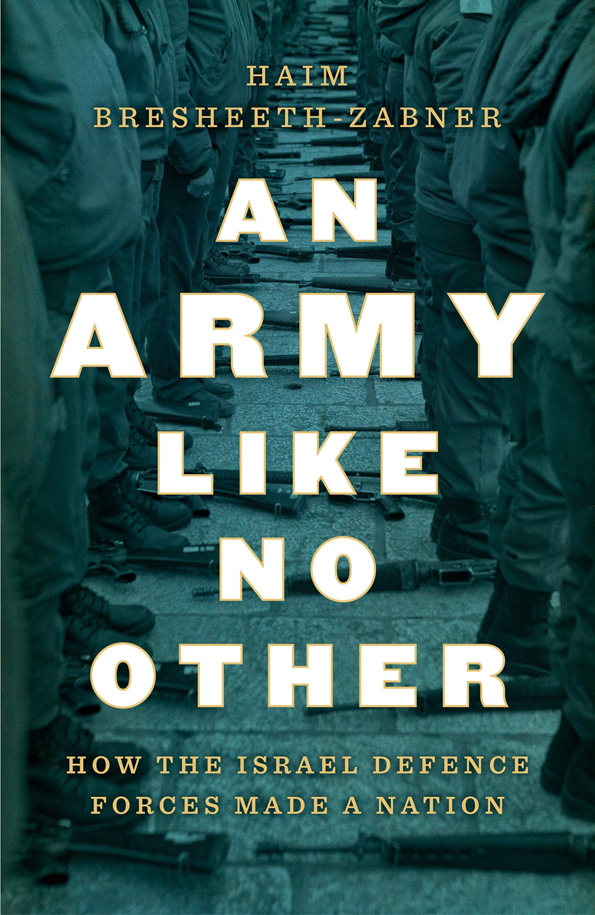 An Army Like No Other How The Israel Defense Forces Made A Nation Haim Bresheethzabner