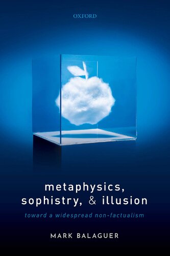 Metaphysics Sophistry And Illusion Toward A Widespread Nonfactualism 1st Edition Mark Balaguer
