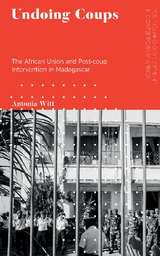 Undoing Coups The African Union And Postcoup Intervention In Madagascar Antonia Witt