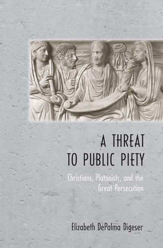 A Threat To Public Piety Christians Platonists And The Great Persecution 1st Edition Elizabeth Depalma Digeser