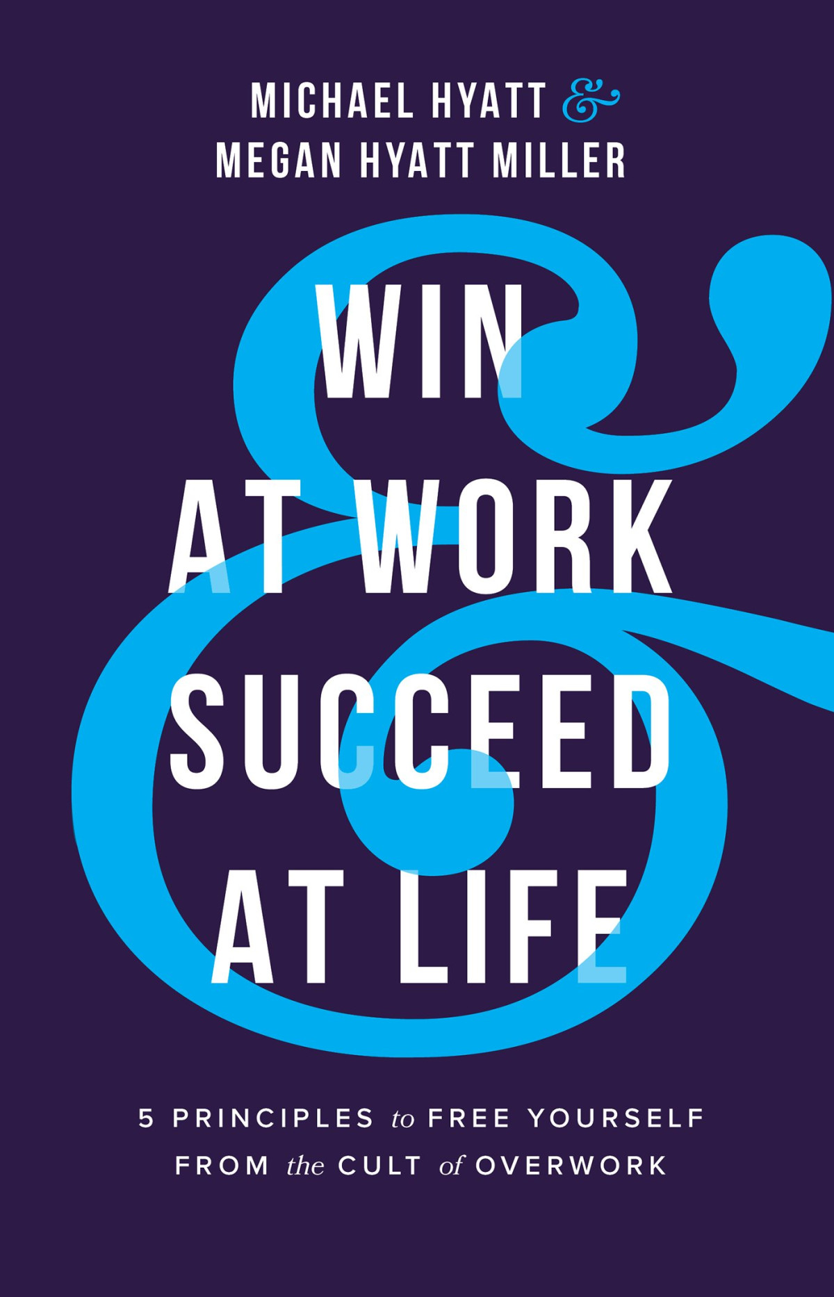 Win At Work And Succeed At Life Michael Hyatt Megan Hyatt Miller Michael Hyatt Megan Hyatt Miller