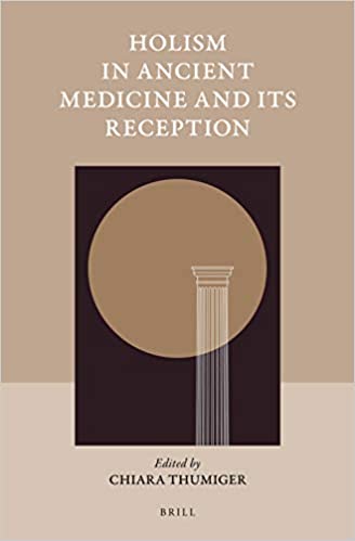 Holism In Ancient Medicine And Its Reception Chiara Thumiger