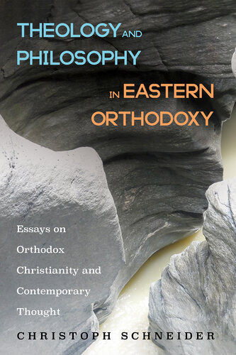 Theology And Philosophy In Eastern Orthodoxy Essays On Orthodox Christianity And Contemporary Thought Christoph Schneider
