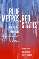 Blue Metros Red States The Shifting Urbanrural Divide In Americas Swing States David F Damore Robert E Lang Karen A Danielsen