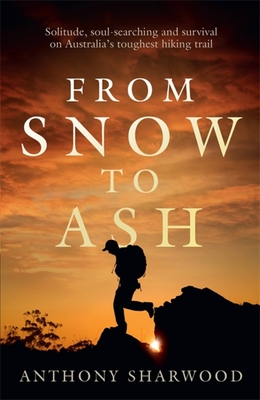 From Snow To Ash Solitude Soulsearching And Survival On Australias Toughest Hiking Trail Anthony Sharwood