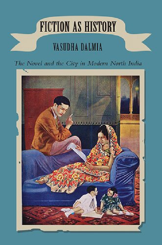 Fiction As History The Novel And The City In Modern North India 1st Edition Vasudha Dalmia