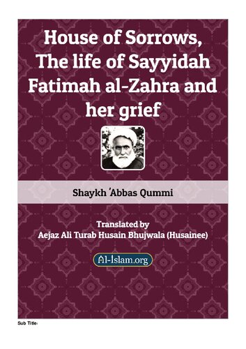 House Of Sorrows The Life Of Sayyidah Fatimah Alzahra And Her Grief A Translation Of Baytul Ahzan Shaykh Abbas Alqummi Aejaz Ali Turab Husain