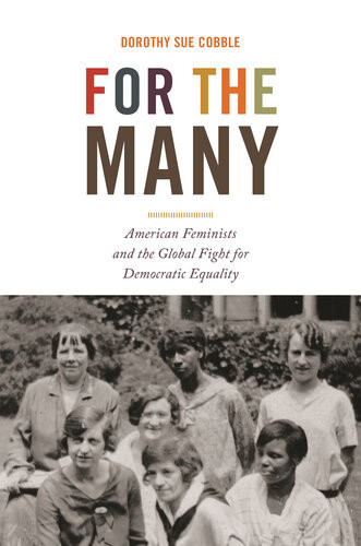For The Many American Feminists And The Global Fight For Democratic Equality Dorothy Sue Cobble