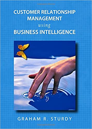 Customer Relationship Management Using Business Intelligence Graham R Sturdy