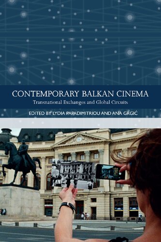 Contemporary Balkan Cinema Transnational Exchanges And Global Circuits 1st Edition Lydia Papadimitriou Editor