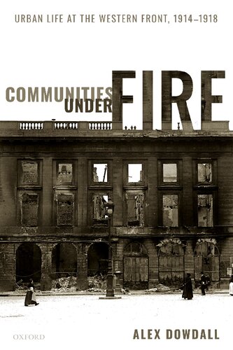 Communities Under Fire Urban Life At The Western Front 19141918 Alex Dowdall