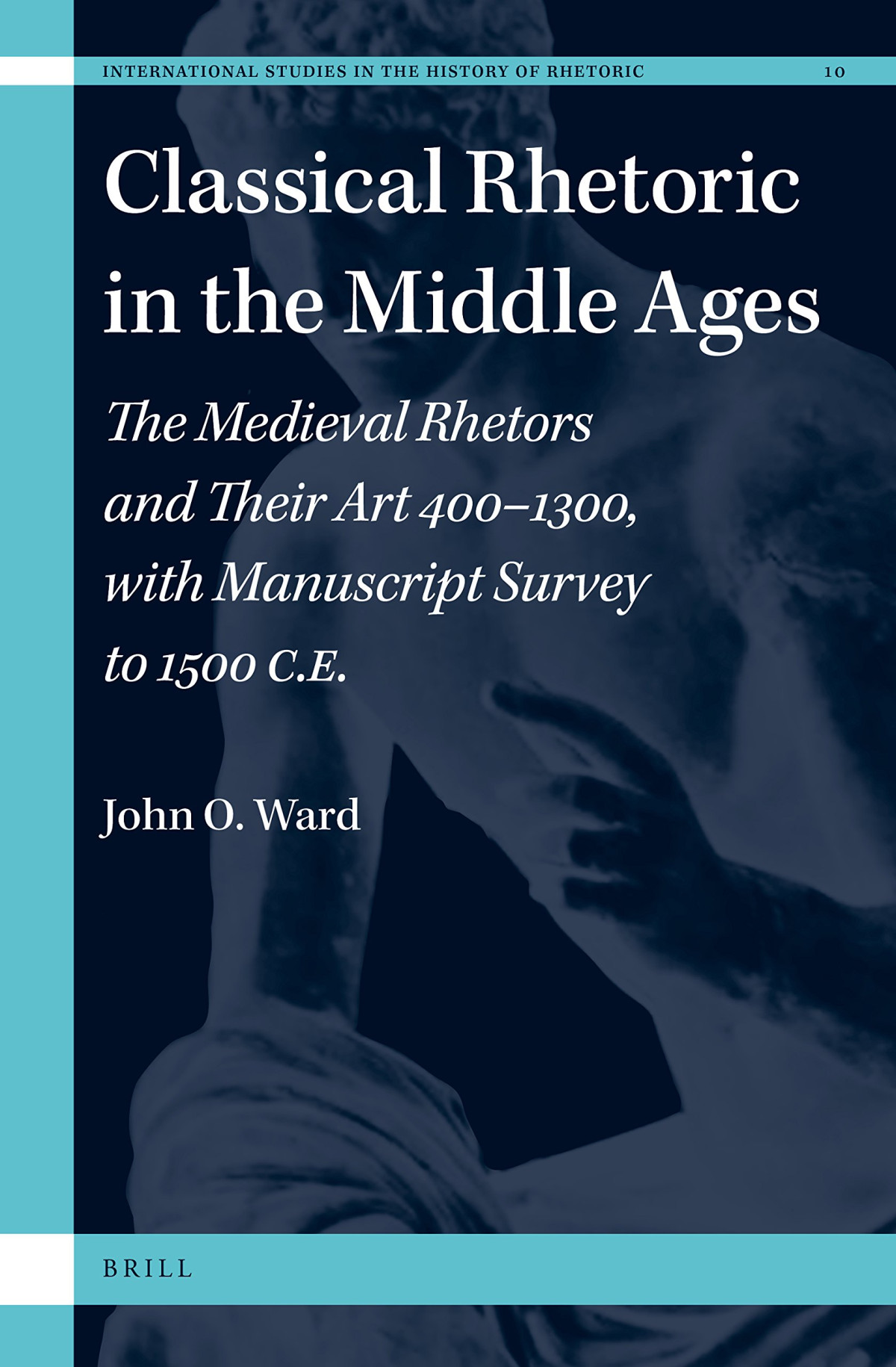 Classical Rhetoric In The Middle Ages The Medieval Rhetors And Their Art 4001300 With Manuscript Survey To 1500 Ce John O Ward