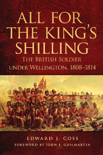 All For The Kings Shilling The British Soldier Under Wellington 18081814 Edward J Coss