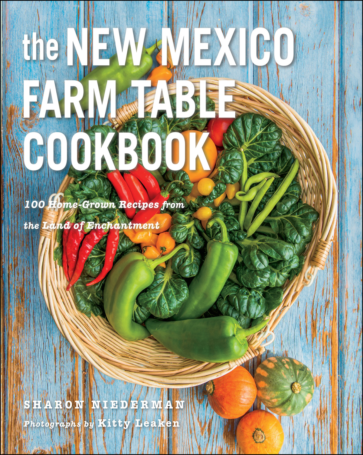 The New Mexico Farm Table Cookbook 100 Homegrown Recipes From The Land Of Enchantment Sharon Niederman