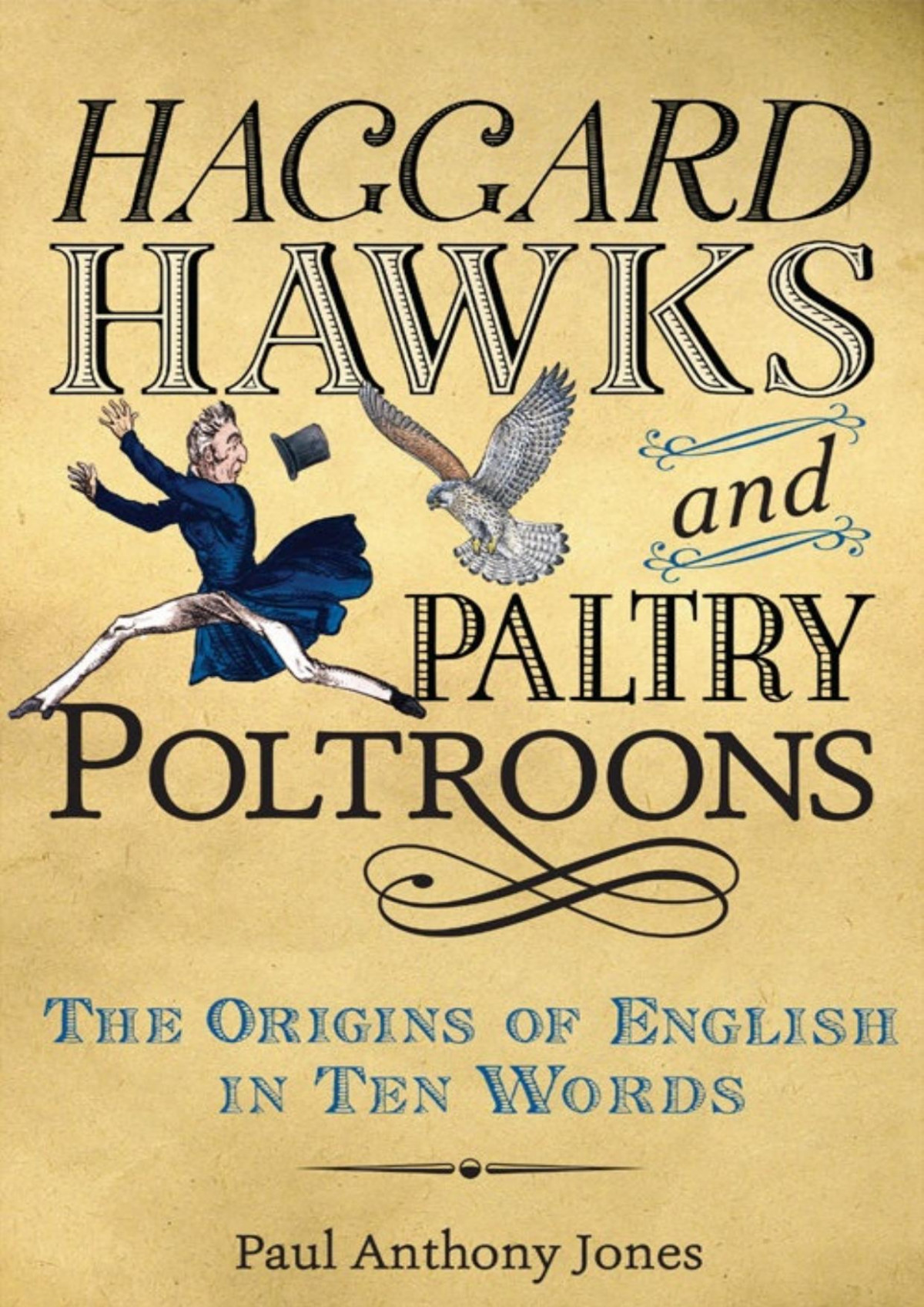 Haggard Hawks And Paltry Poltroons The Origins Of English In Ten Words Paul Anthony Jones Jones