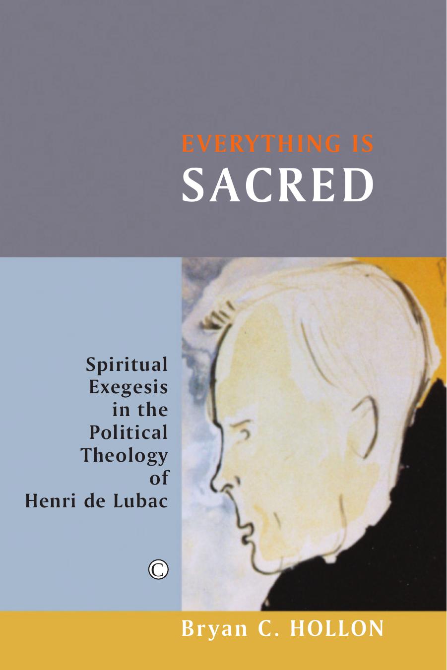 Everything Is Sacred Spiritual Exegesis In The Political Theology Of Henri De Lubac Bryan C Hollon