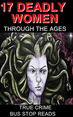 17 Deadly Women Through The Ages True Crime Bus Stop Reads Stephanie Glover Glover