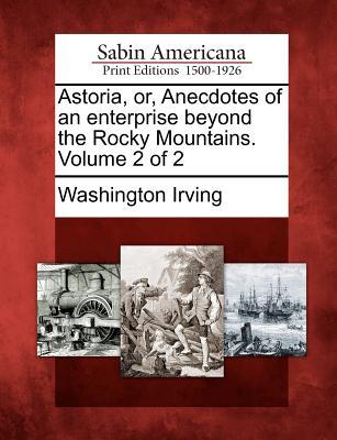 Astoria Or Anecdotes Of An Enterprise Beyond The Rocky Mountains Washington Irving Irving