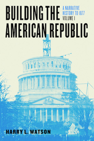 Building The American Republic Volume 1 A Narrative History To 1877 Harry L Watson Watson