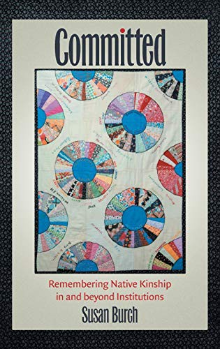 Committed Remembering Native Kinship In And Beyond Institutions Susan Burch Burch