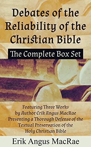 The Complete Box Set Featuring Three Works By Author Erik Angus Macrae Presenting A Thorough Defense Of The Textual Preservation Of The Holy Christian Bible Debates Of The Reliability Of The Christian Bible Box Set Erik Angus Macrae