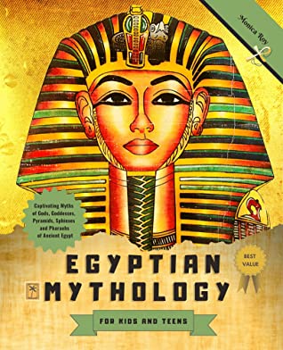 Egyptian Mythology For Kids And Teens Captivating Myths Of Gods Goddesses Pyramids Sphinxes And Pharaohs Of Ancient Egypt Monica Roy Roy