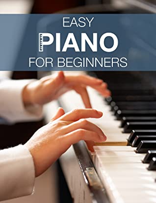 Easy Piano For Beginners Learn To Play Piano Stepbystep For Absolute Beginners Richard William William
