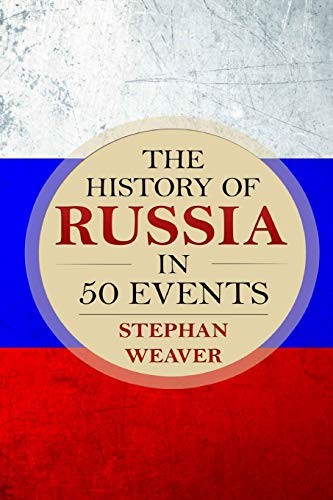 The History Of Russia In 50 Events Stephan Weaver Weaver Stephan