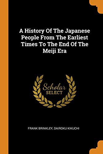 A History Of The Japanese People From The Earliest Times To The End Of The Meiji Era Frank Brinkley Dairoku Kikuchi Brinkley
