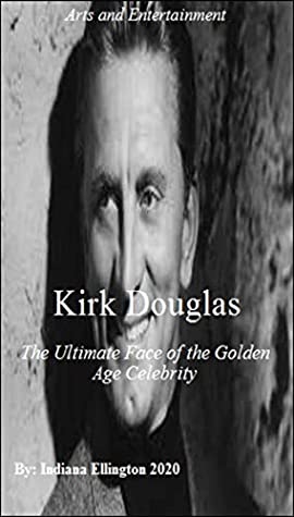 Kirk Douglas The Ultimate Face Of The Golden Age Celebrity Actors Entertainers Films Film History Movie History Celebrities Rich Famous Biographies Of Actors Actresses Nonfiction Indiana Ellington Ellington
