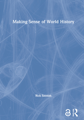 Making Sense Of World History Rick Szostak Szostak Rick